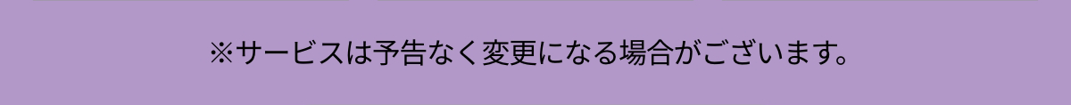 サービスは予告なく変更になる場合がございます